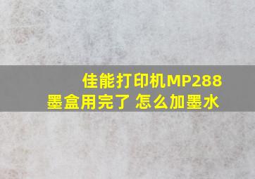 佳能打印机MP288墨盒用完了 怎么加墨水